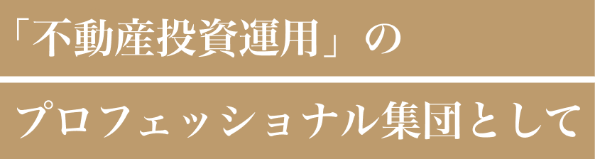 「不動産投資運用」のプロフェッショナル集団として。